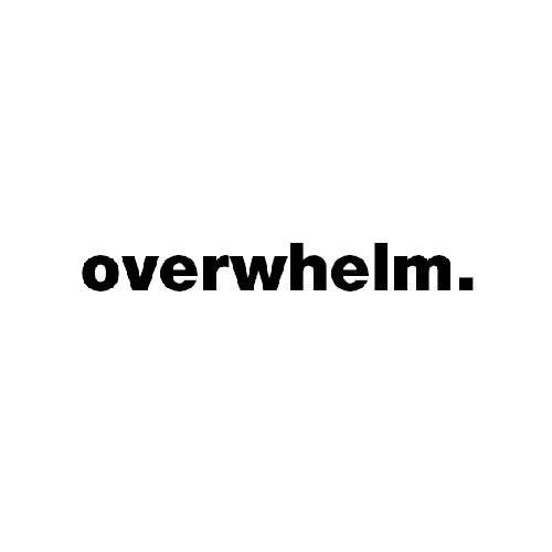 Overwhelm